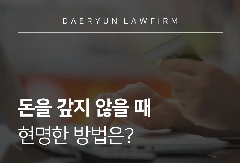 부산로펌에서 알려주는 돈을 갚지 않을 때 현명한 방법은? 부산로펌