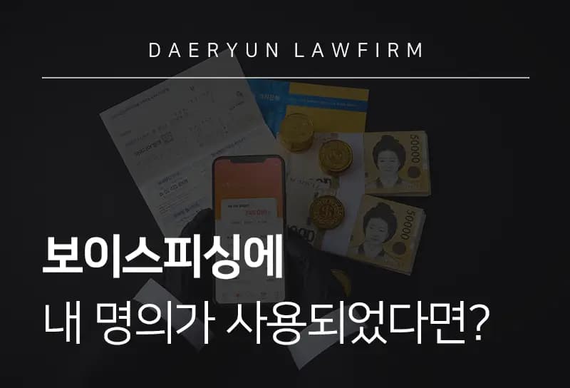 대전로펌에서 알려주는 보이스피싱에 내 명의가 사용되었다면? 대전로펌